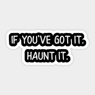 If You've Got It Haunt It Sticker